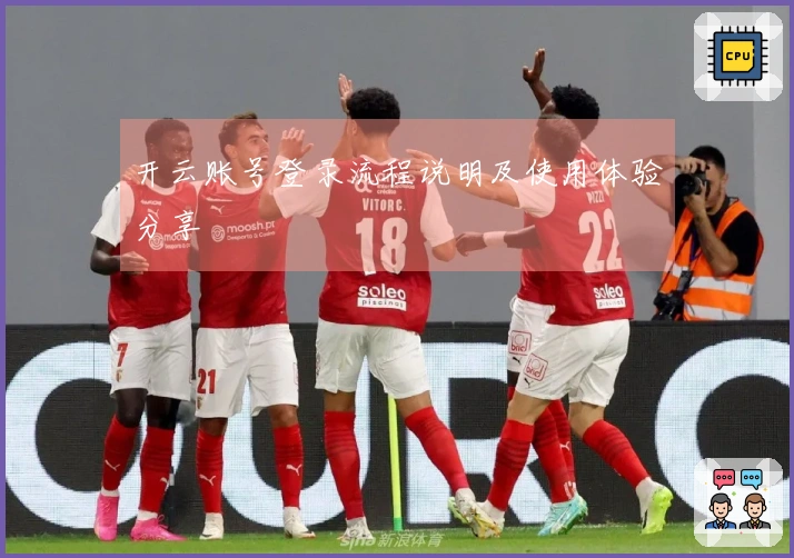 开云账号登录流程说明及使用体验分享