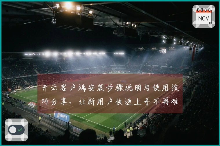 开云客户端安装步骤说明与使用技巧分享，让新用户快速上手不再难