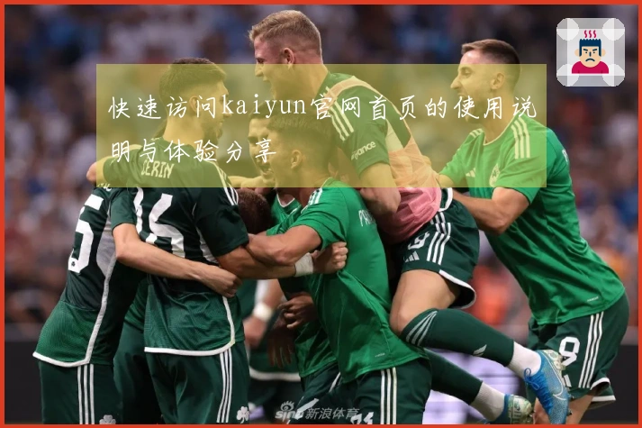 快速访问kaiyun官网首页的使用说明与体验分享