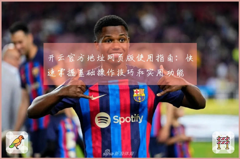 开云官方地址网页版使用指南：快速掌握基础操作技巧和实用功能